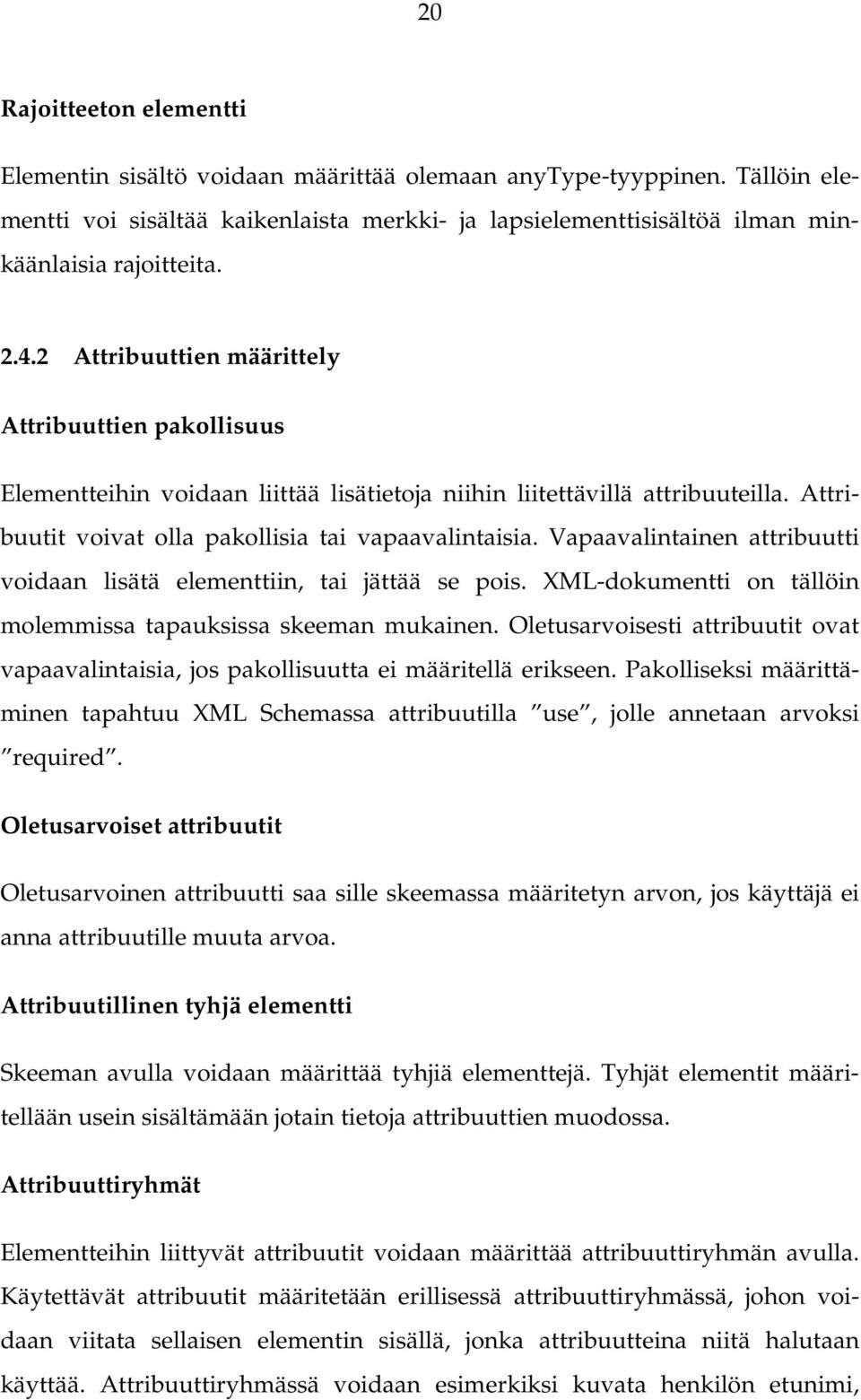 Vapaavalintainen attribuutti voidaan lisätä elementtiin, tai jättää se pois. XML-dokumentti on tällöin molemmissa tapauksissa skeeman mukainen.