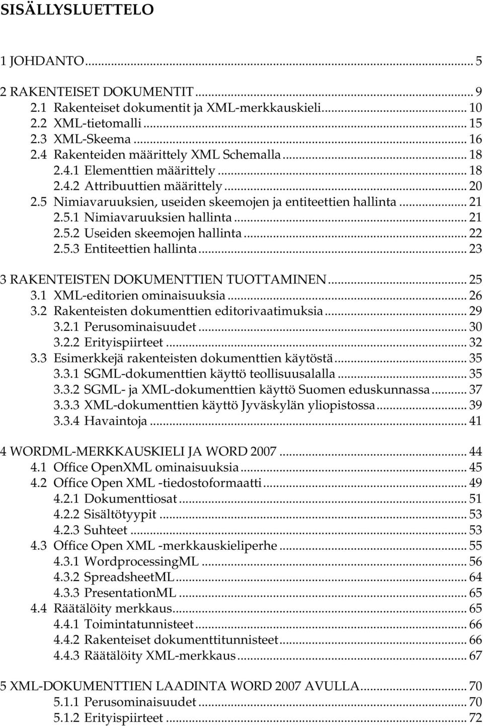 .. 21 2.5.2 Useiden skeemojen hallinta... 22 2.5.3 Entiteettien hallinta... 23 3 RAKENTEISTEN DOKUMENTTIEN TUOTTAMINEN... 25 3.1 XML-editorien ominaisuuksia... 26 3.