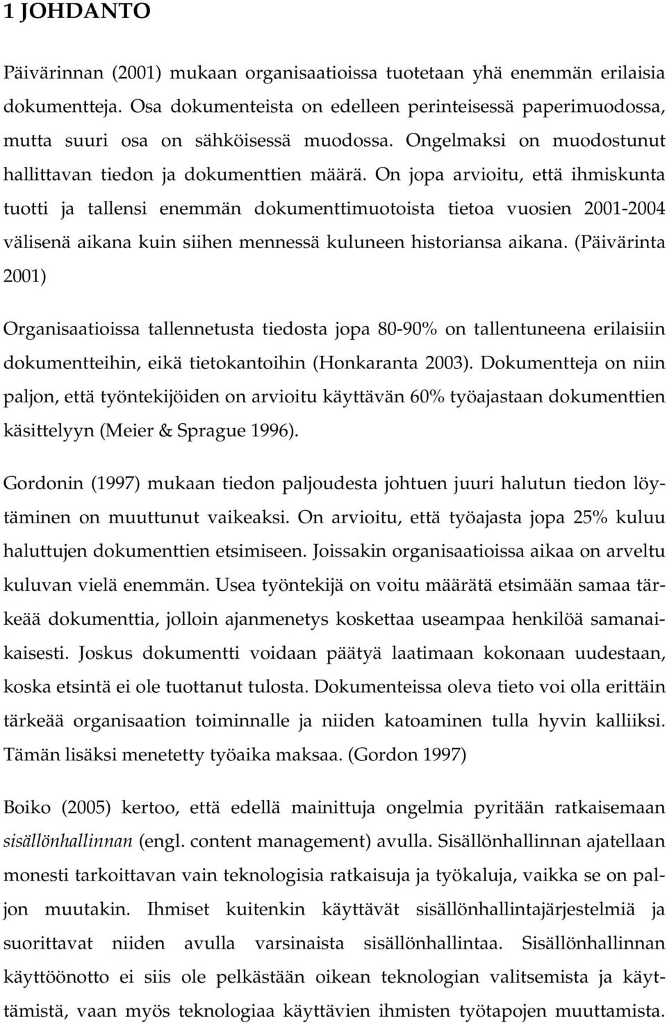 On jopa arvioitu, että ihmiskunta tuotti ja tallensi enemmän dokumenttimuotoista tietoa vuosien 2001-2004 välisenä aikana kuin siihen mennessä kuluneen historiansa aikana.