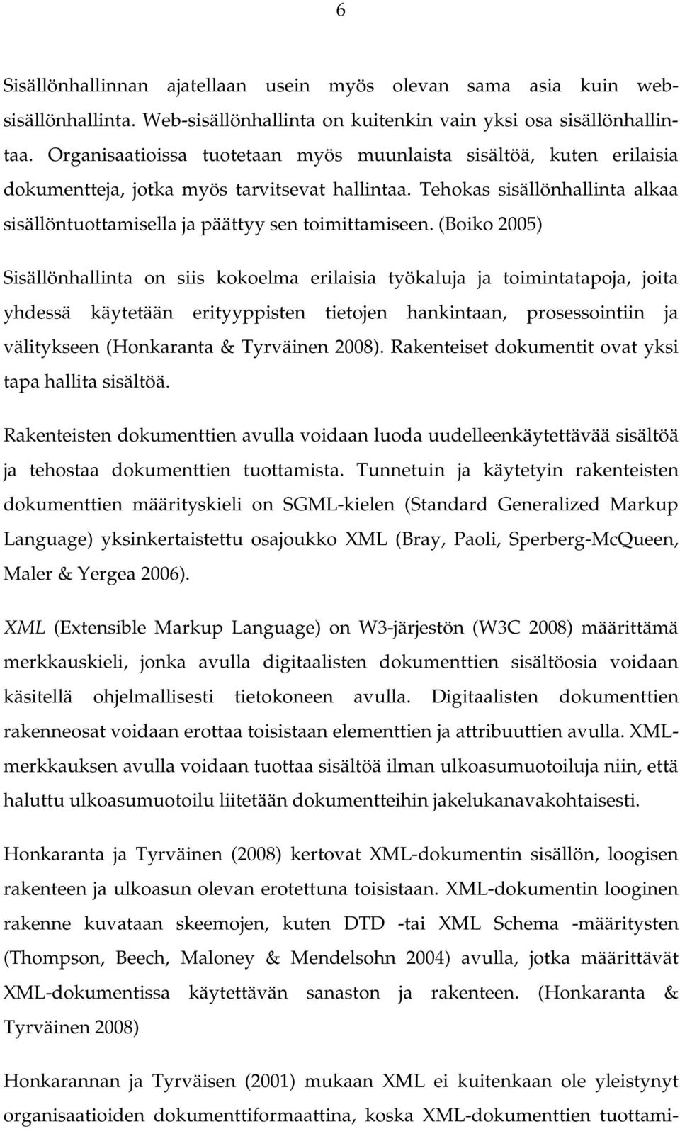 (Boiko 2005) Sisällönhallinta on siis kokoelma erilaisia työkaluja ja toimintatapoja, joita yhdessä käytetään erityyppisten tietojen hankintaan, prosessointiin ja välitykseen (Honkaranta & Tyrväinen