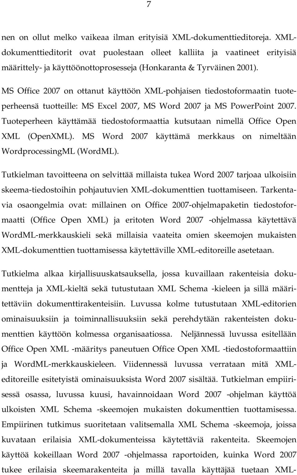 MS Office 2007 on ottanut käyttöön XML-pohjaisen tiedostoformaatin tuoteperheensä tuotteille: MS Excel 2007, MS Word 2007 ja MS PowerPoint 2007.