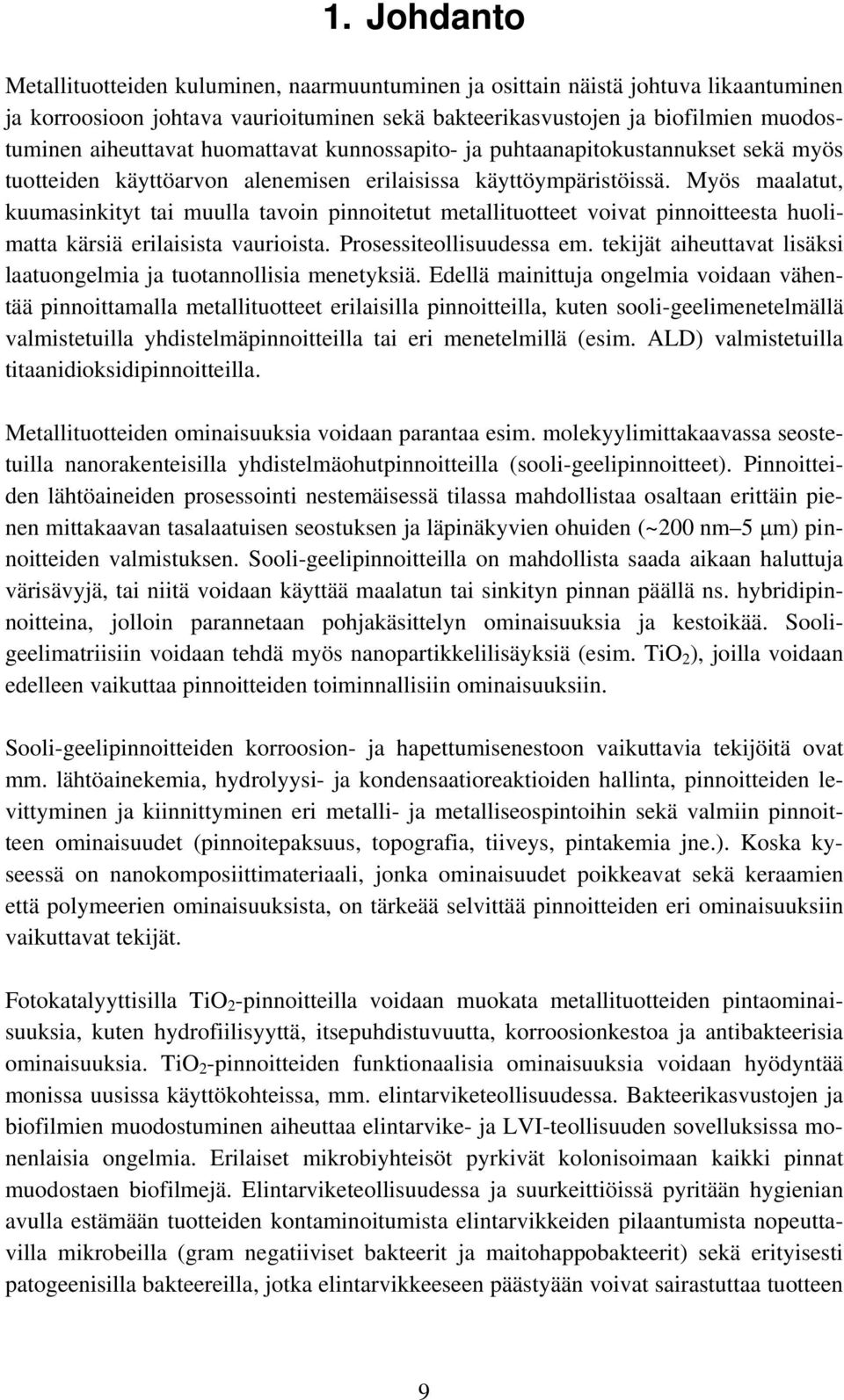 Myös maalatut, kuumasinkityt tai muulla tavoin pinnoitetut metallituotteet voivat pinnoitteesta huolimatta kärsiä erilaisista vaurioista. Prosessiteollisuudessa em.