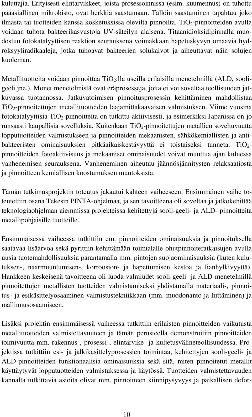 Titaanidioksidipinnalla muodostuu fotokatalyyttisen reaktion seurauksena voimakkaan hapetuskyvyn omaavia hydroksyyliradikaaleja, jotka tuhoavat bakteerien solukalvot ja aiheuttavat näin solujen