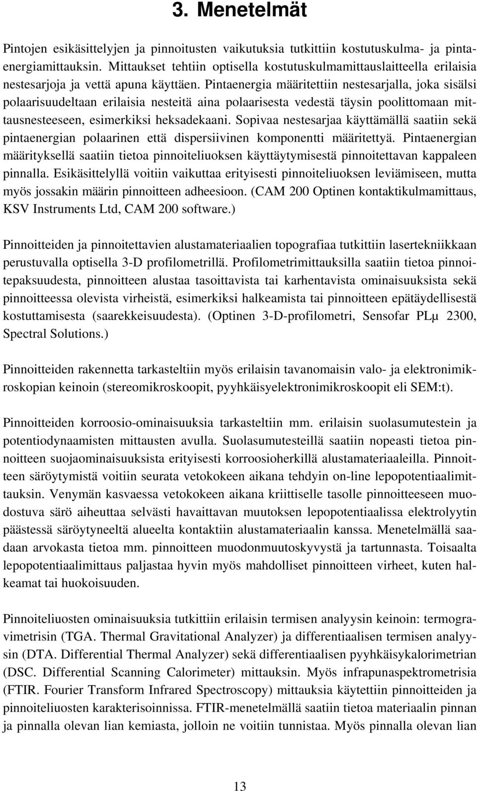 Pintaenergia määritettiin nestesarjalla, joka sisälsi polaarisuudeltaan erilaisia nesteitä aina polaarisesta vedestä täysin poolittomaan mittausnesteeseen, esimerkiksi heksadekaani.