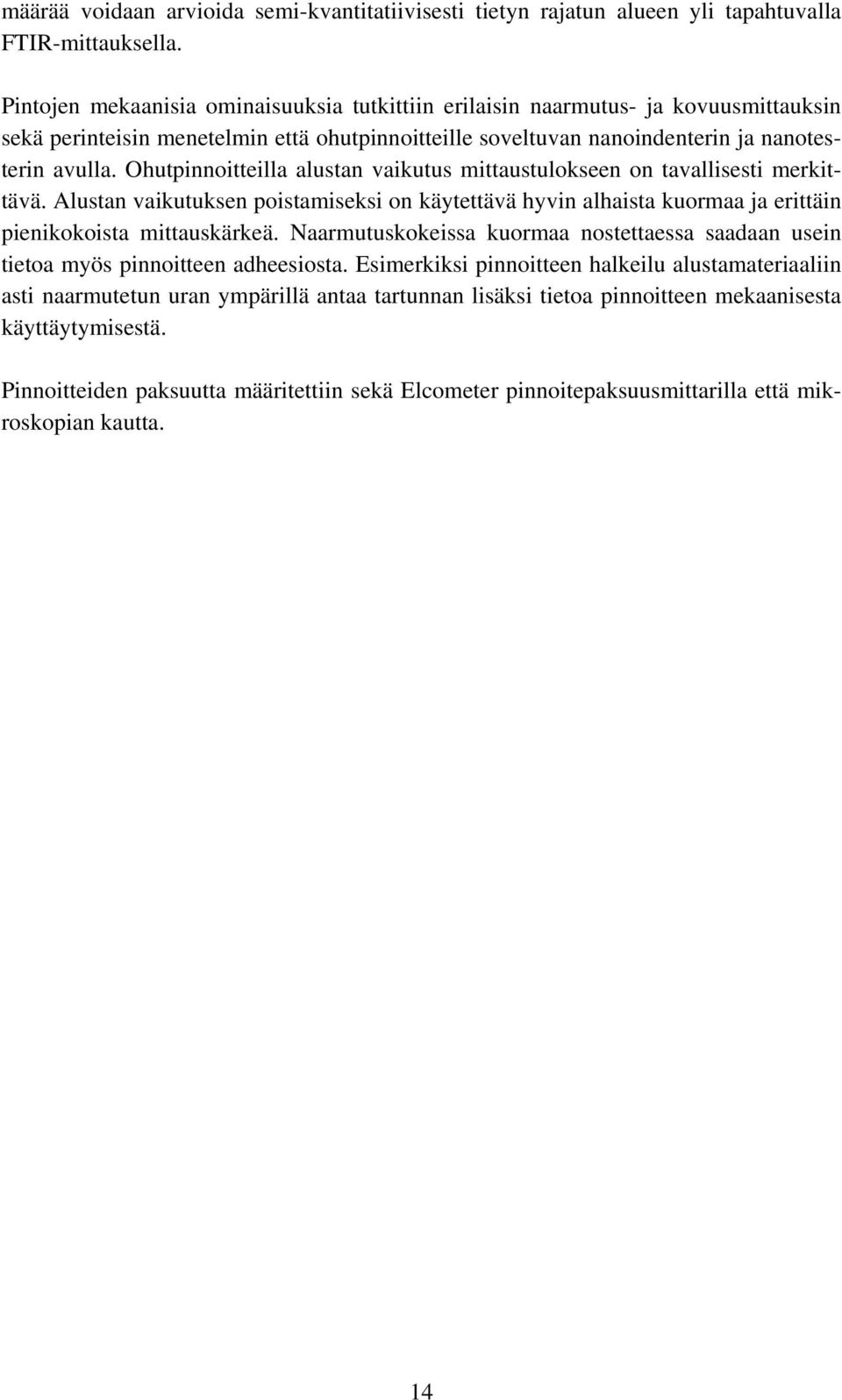 Ohutpinnoitteilla alustan vaikutus mittaustulokseen on tavallisesti merkittävä. Alustan vaikutuksen poistamiseksi on käytettävä hyvin alhaista kuormaa ja erittäin pienikokoista mittauskärkeä.