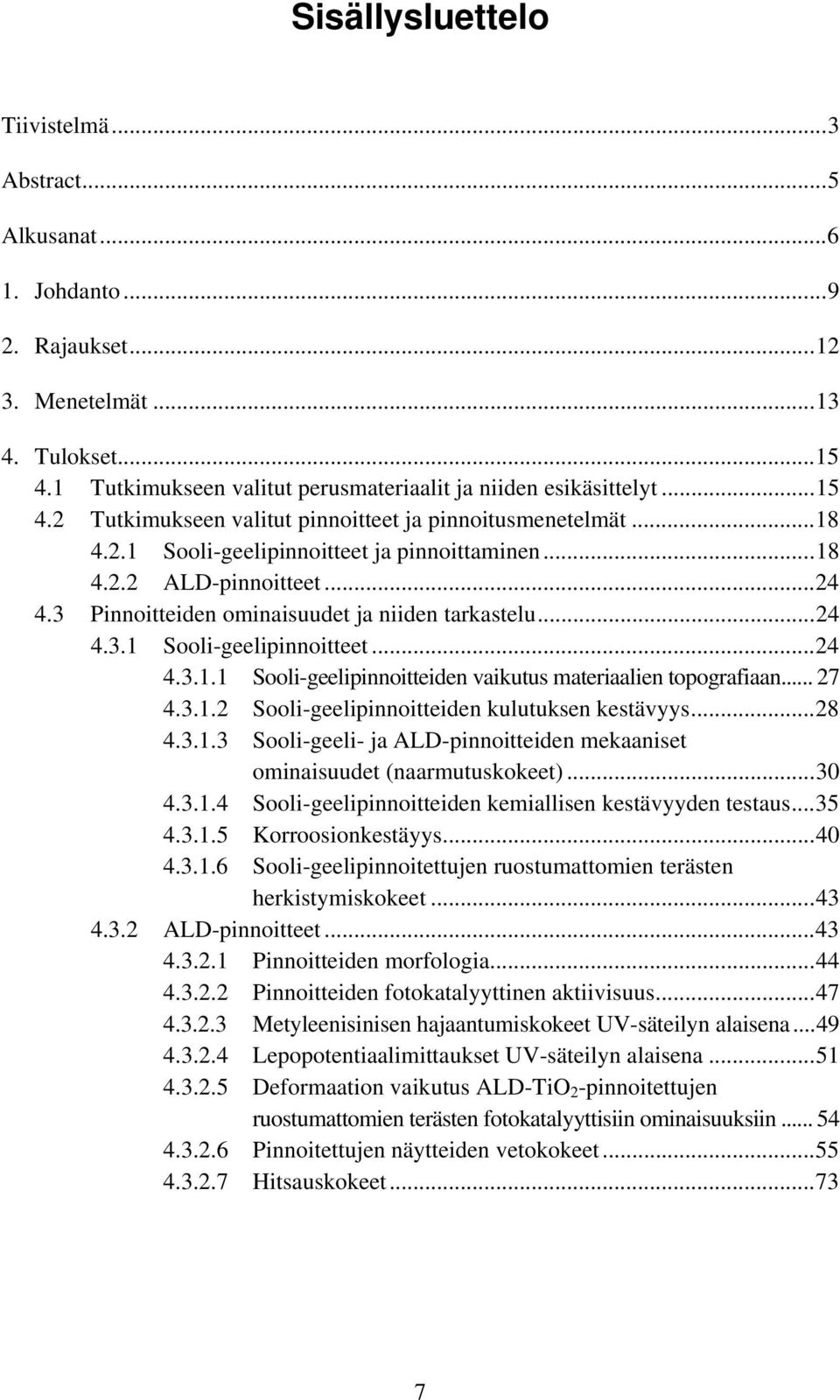 3 Pinnoitteiden ominaisuudet ja niiden tarkastelu...24 4.3.1 Sooli-geelipinnoitteet...24 4.3.1.1 Sooli-geelipinnoitteiden vaikutus materiaalien topografiaan... 27 4.3.1.2 Sooli-geelipinnoitteiden kulutuksen kestävyys.