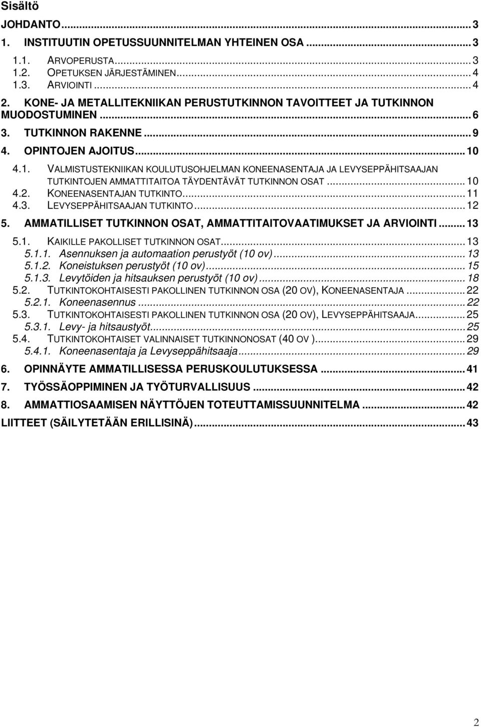 4.1. VALMISTUSTEKNIIKAN KOULUTUSOHJELMAN KONEENASENTAJA JA LEVYSEPPÄHITSAAJAN TUTKINTOJEN AMMATTITAITOA TÄYDENTÄVÄT TUTKINNON OSAT... 10 4.2. KONEENASENTAJAN TUTKINTO... 11 4.3.
