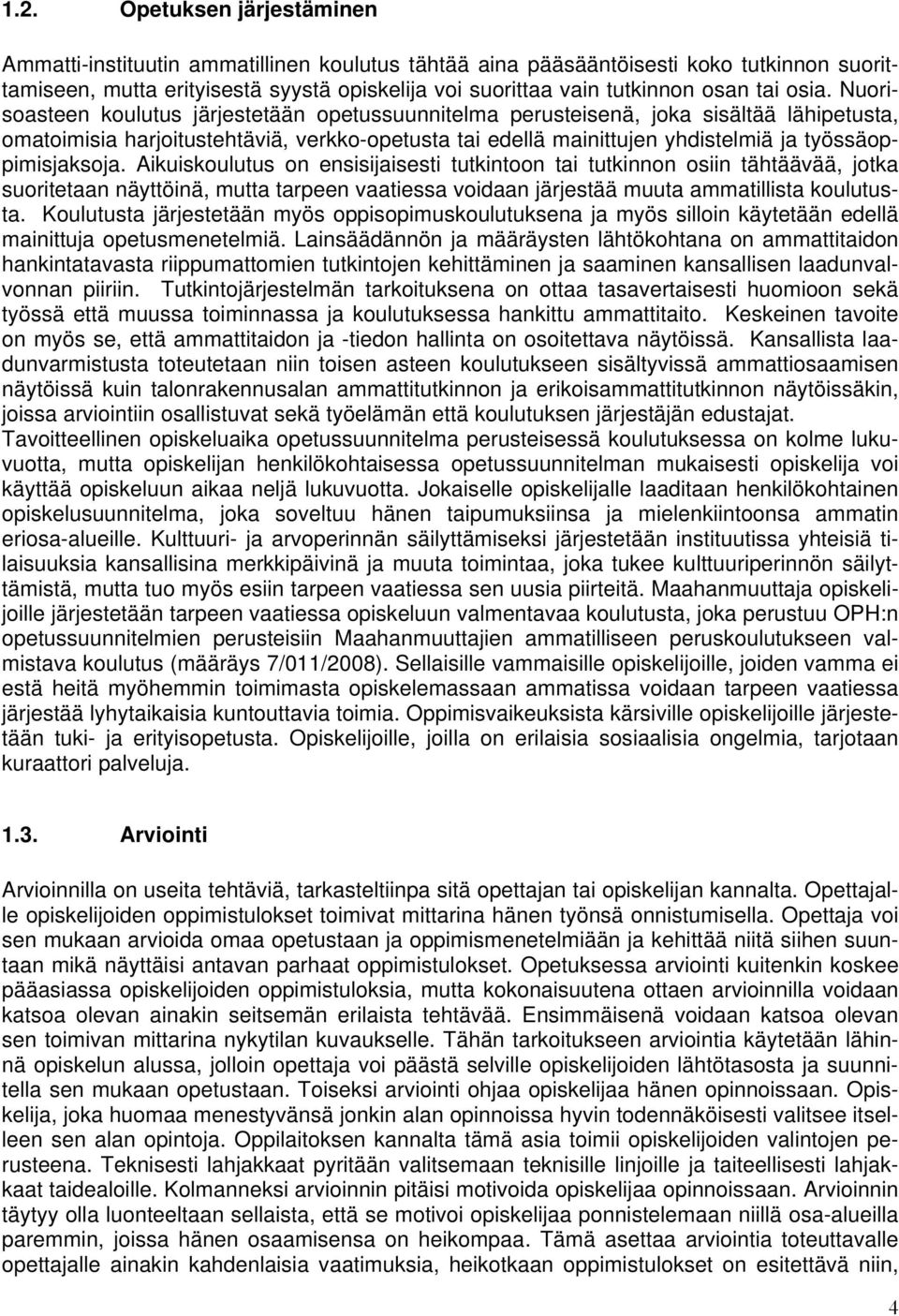 Nuorisoasteen koulutus järjestetään opetussuunnitelma perusteisenä, joka sisältää lähipetusta, omatoimisia harjoitustehtäviä, verkko-opetusta tai edellä mainittujen yhdistelmiä ja