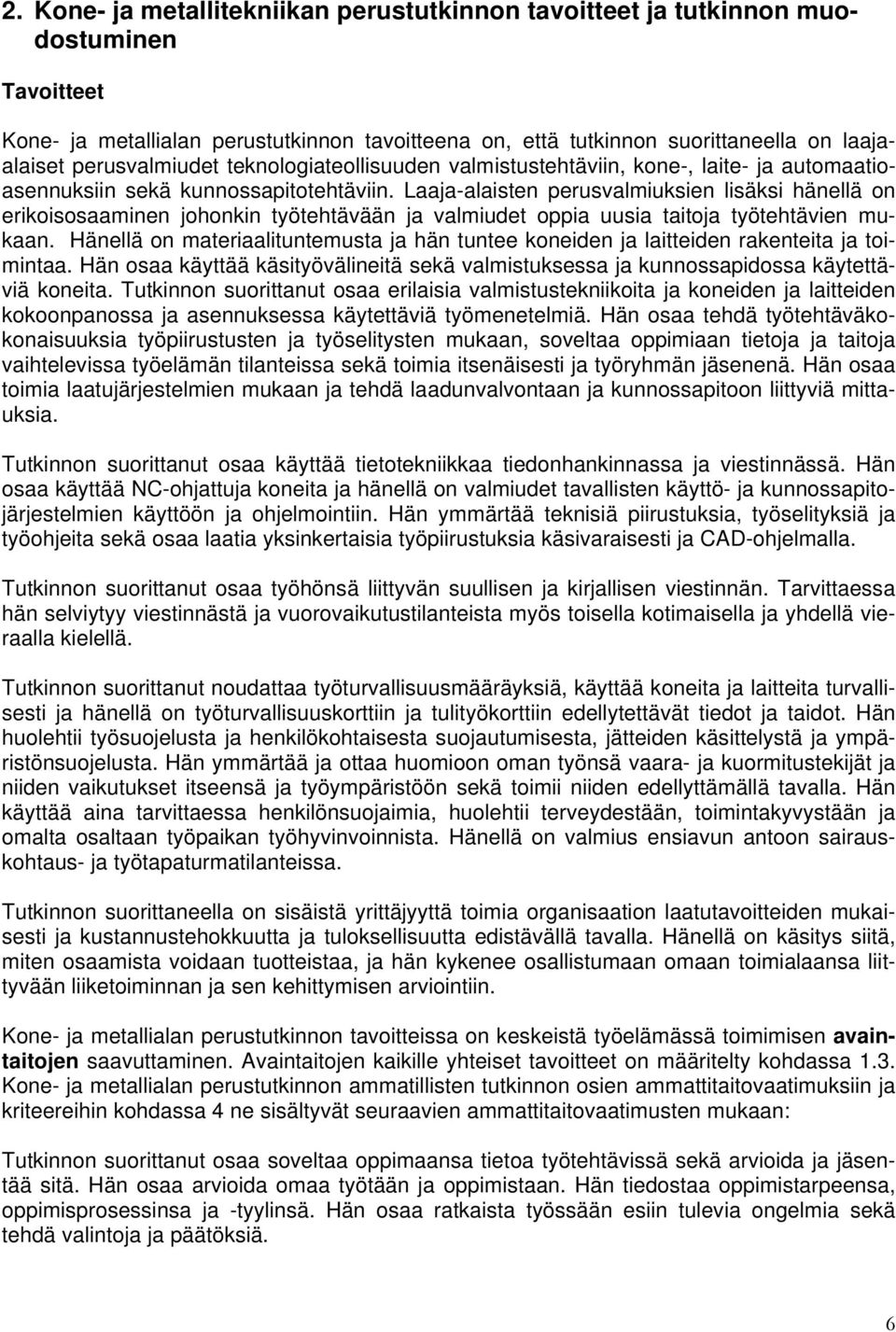 Laaja-alaisten perusvalmiuksien lisäksi hänellä on erikoisosaaminen johonkin työtehtävään ja valmiudet oppia uusia taitoja työtehtävien mukaan.