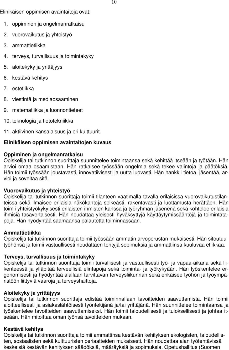 Elinikäisen oppimisen avaintaitojen kuvaus Oppiminen ja ongelmanratkaisu Opiskelija tai tutkinnon suorittaja suunnittelee toimintaansa sekä kehittää itseään ja työtään. Hän arvioi omaa osaamistaan.