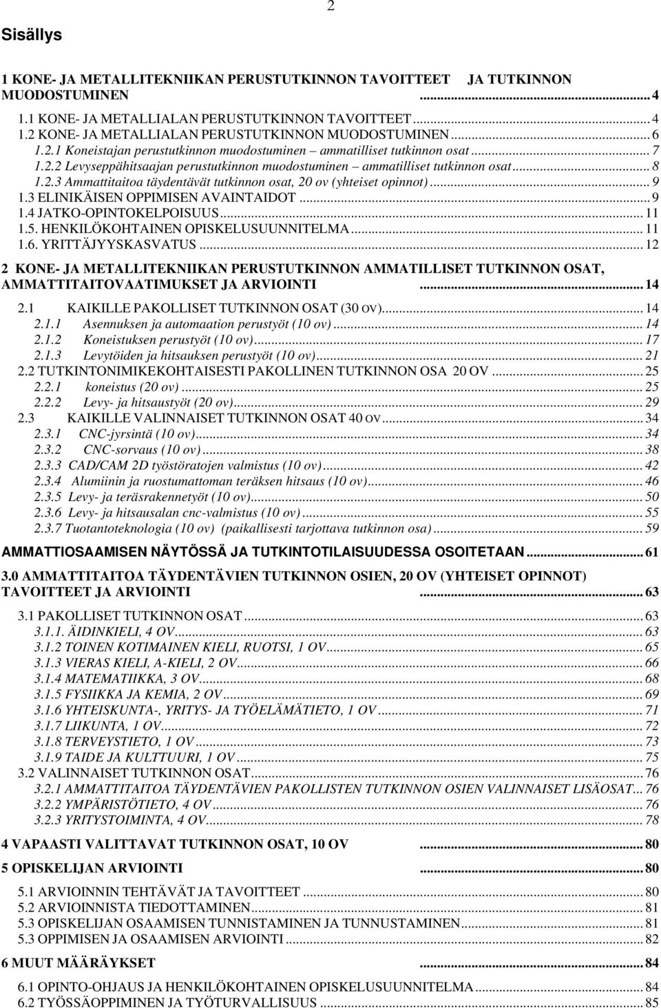 .. 9 1.3 ELINIKÄISEN OPPIMISEN AVAINTAIDOT... 9 1.4 JATKO-OPINTOKELPOISUUS... 11 1.5. HENKILÖKOHTAINEN OPISKELUSUUNNITELMA... 11 1.6. YRITTÄJYYSKASVATUS.