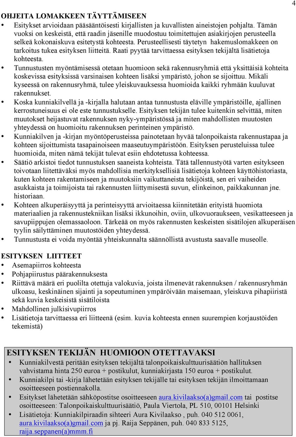 Perusteellisesti täytetyn hakemuslomakkeen on tarkoitus tukea esityksen liitteitä. Raati pyytää tarvittaessa esityksen tekijältä lisätietoja kohteesta.