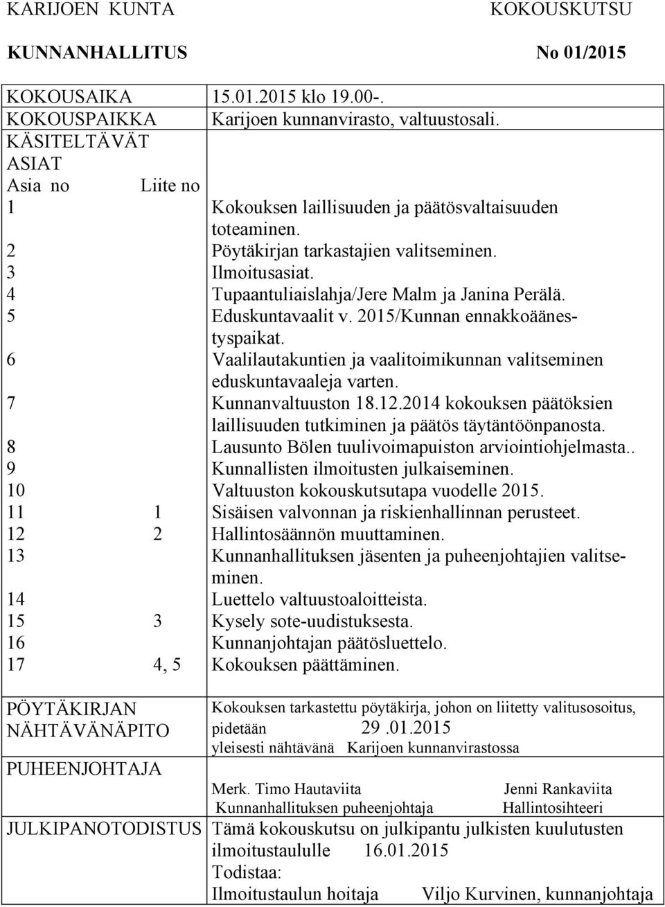 Pöytäkirjan tarkastajien valitseminen. Ilmoitusasiat. Tupaantuliaislahja/Jere Malm ja Janina Perälä. Eduskuntavaalit v. 2015/Kunnan ennakkoäänestyspaikat.