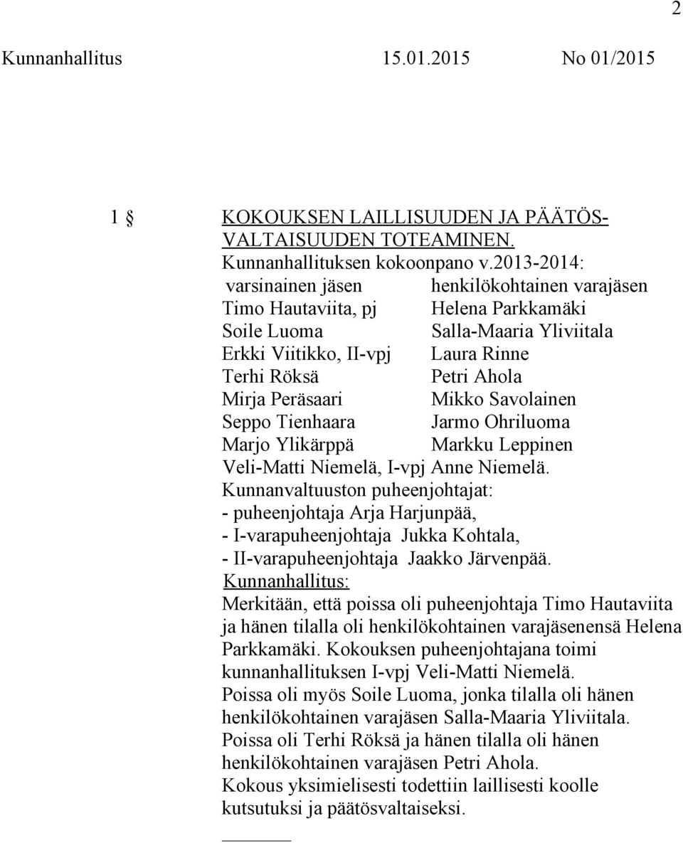 Peräsaari Mikko Savolainen Seppo Tienhaara Jarmo Ohriluoma Marjo Ylikärppä Markku Leppinen Veli-Matti Niemelä, I-vpj Anne Niemelä.