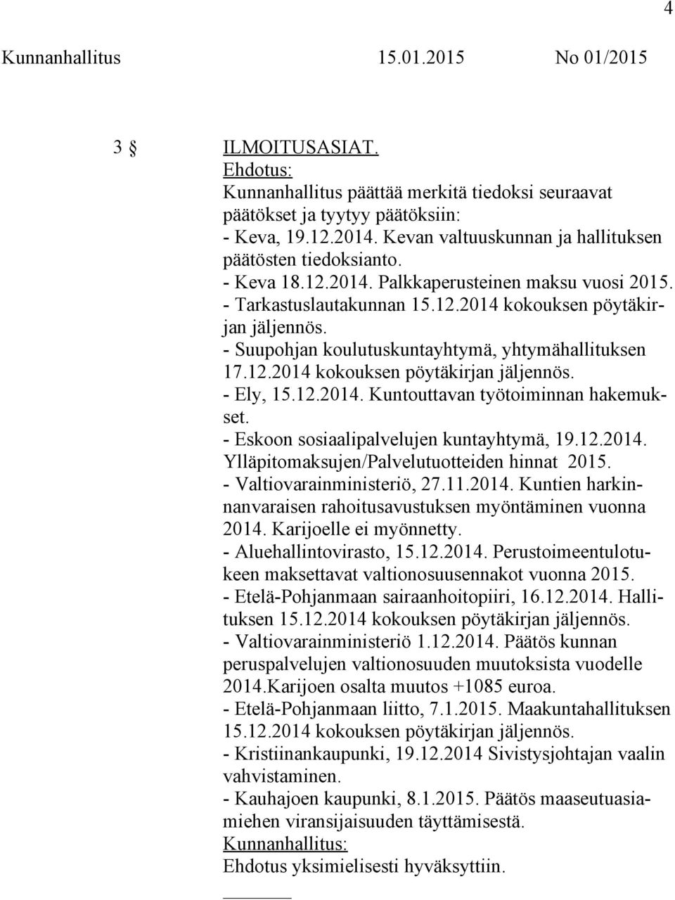 12.2014. Kuntouttavan työtoiminnan hakemukset. - Eskoon sosiaalipalvelujen kuntayhtymä, 19.12.2014. Ylläpitomaksujen/Palvelutuotteiden hinnat 2015. - Valtiovarainministeriö, 27.11.2014. Kuntien harkinnanvaraisen rahoitusavustuksen myöntäminen vuonna 2014.