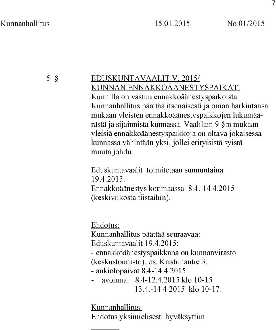 Vaalilain 9 :n mukaan yleisiä ennakkoäänestyspaikkoja on oltava jokaisessa kunnassa vähintään yksi, jollei erityisistä syistä muuta johdu. Eduskuntavaalit toimitetaan sunnuntaina 19.4.2015.