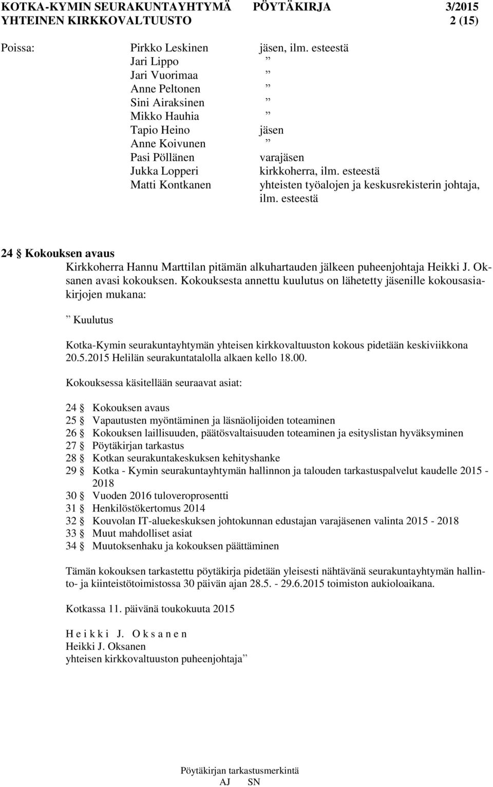 esteestä yhteisten työalojen ja keskusrekisterin johtaja, ilm. esteestä 24 Kokouksen avaus Kirkkoherra Hannu Marttilan pitämän alkuhartauden jälkeen puheenjohtaja Heikki J. Oksanen avasi kokouksen.