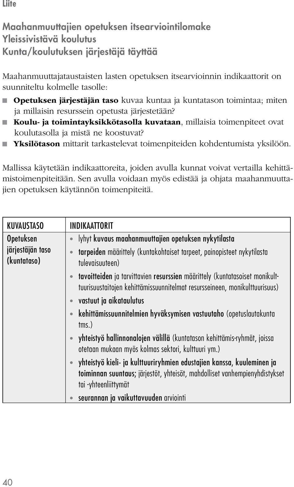 Koulu- ja toimintayksikkötasolla kuvataan, millaisia toimenpiteet ovat koulutasolla ja mistä ne koostuvat? Yksilötason mittarit tarkastelevat toimenpiteiden kohdentumista yksilöön.