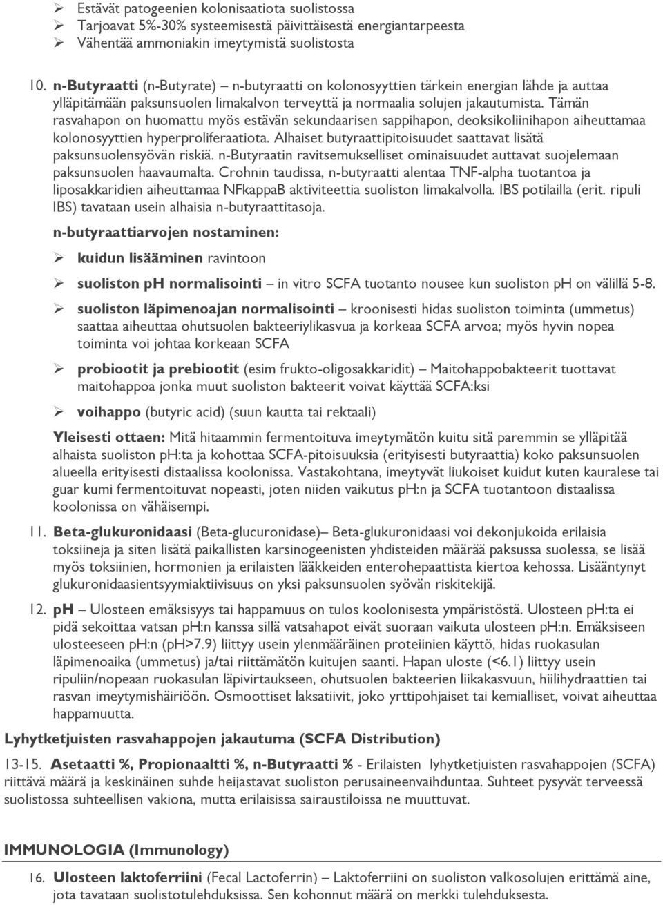Tämän rasvahapon on huomattu myös estävän sekundaarisen sappihapon, deoksikoliinihapon aiheuttamaa kolonosyyttien hyperproliferaatiota.
