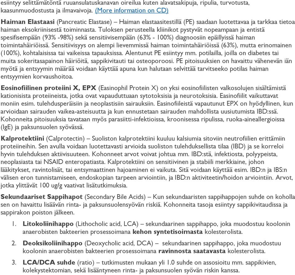 Tuloksen perusteella kliinikot pystyvät nopeampaan ja entistä spesifisempään (93% -98%) sekä sensitiivisempään (63% - 100%) diagnoosiin epäillyissä haiman toimintahäiriöissä.