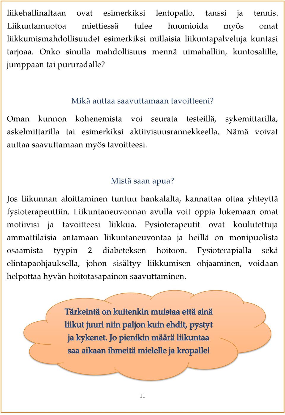 Oman kunnon kohenemista voi seurata testeillä, sykemittarilla, askelmittarilla tai esimerkiksi aktiivisuusrannekkeella. Nämä voivat auttaa saavuttamaan myös tavoitteesi. Mistä saan apua?