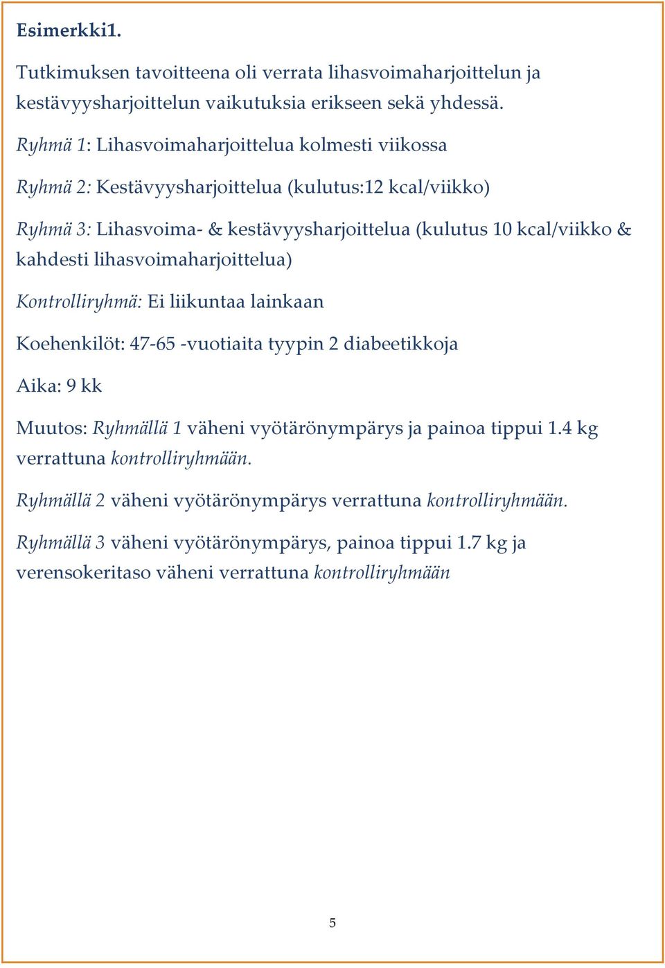 kahdesti lihasvoimaharjoittelua) Kontrolliryhmä: Ei liikuntaa lainkaan Koehenkilöt: 47-65 -vuotiaita tyypin 2 diabeetikkoja Aika: 9 kk Muutos: Ryhmällä 1 väheni vyötärönympärys