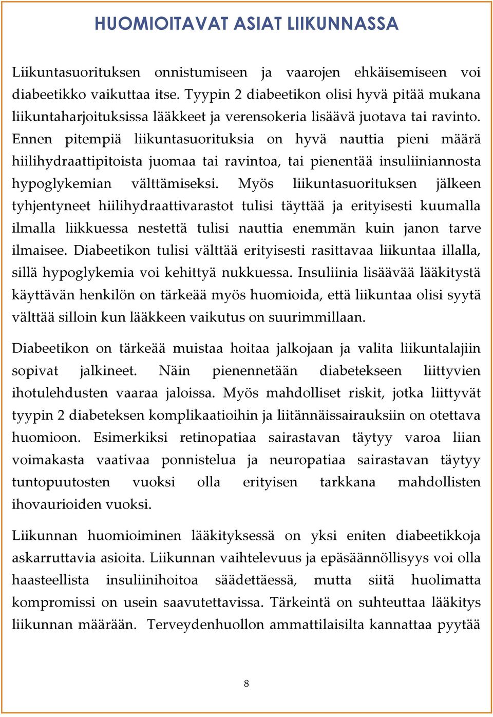 Ennen pitempiä liikuntasuorituksia on hyvä nauttia pieni määrä hiilihydraattipitoista juomaa tai ravintoa, tai pienentää insuliiniannosta hypoglykemian välttämiseksi.