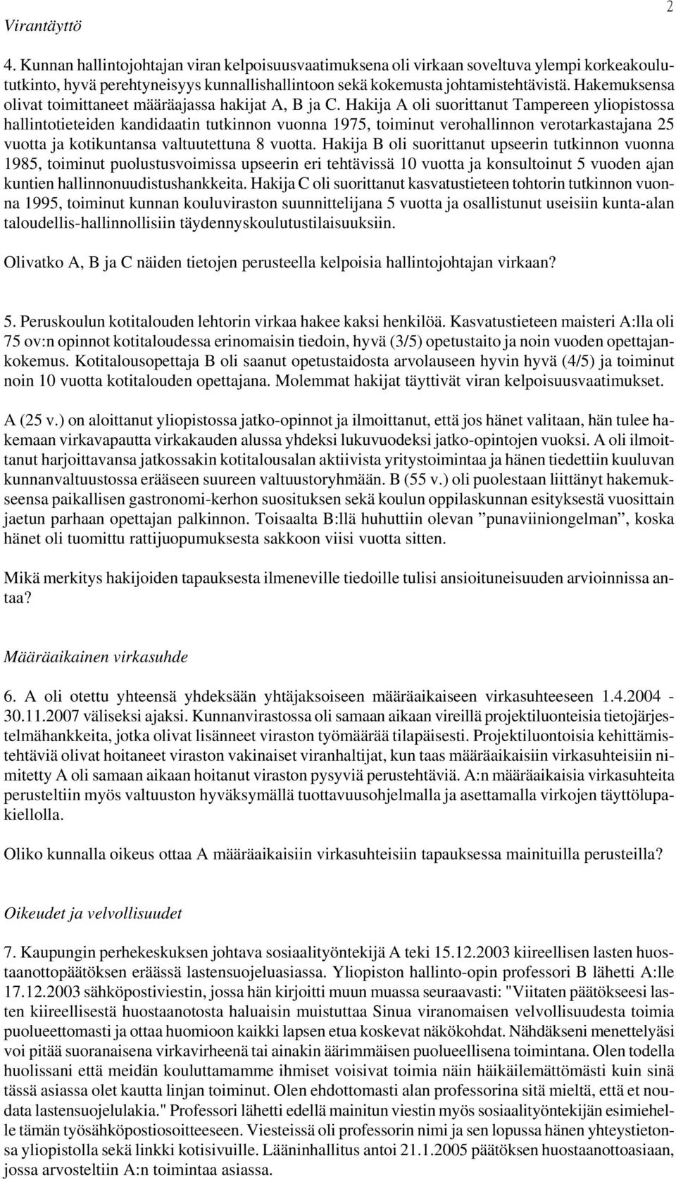 Hakija A oli suorittanut Tampereen yliopistossa hallintotieteiden kandidaatin tutkinnon vuonna 1975, toiminut verohallinnon verotarkastajana 25 vuotta ja kotikuntansa valtuutettuna 8 vuotta.