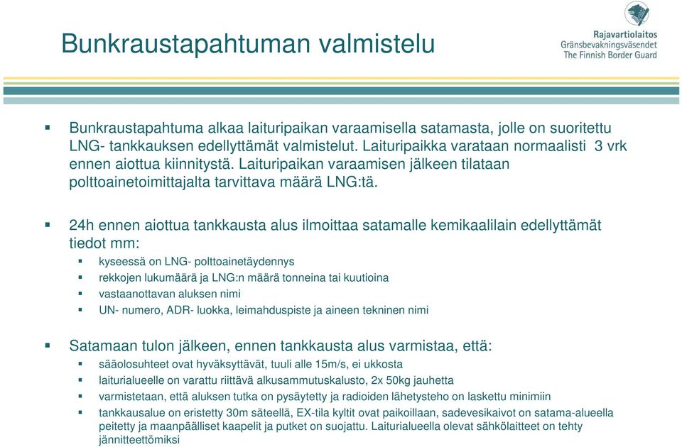 24h ennen aiottua tankkausta alus ilmoittaa satamalle kemikaalilain edellyttämät tiedot mm: kyseessä on LNG- polttoainetäydennys rekkojen lukumäärä ja LNG:n määrä tonneina tai kuutioina