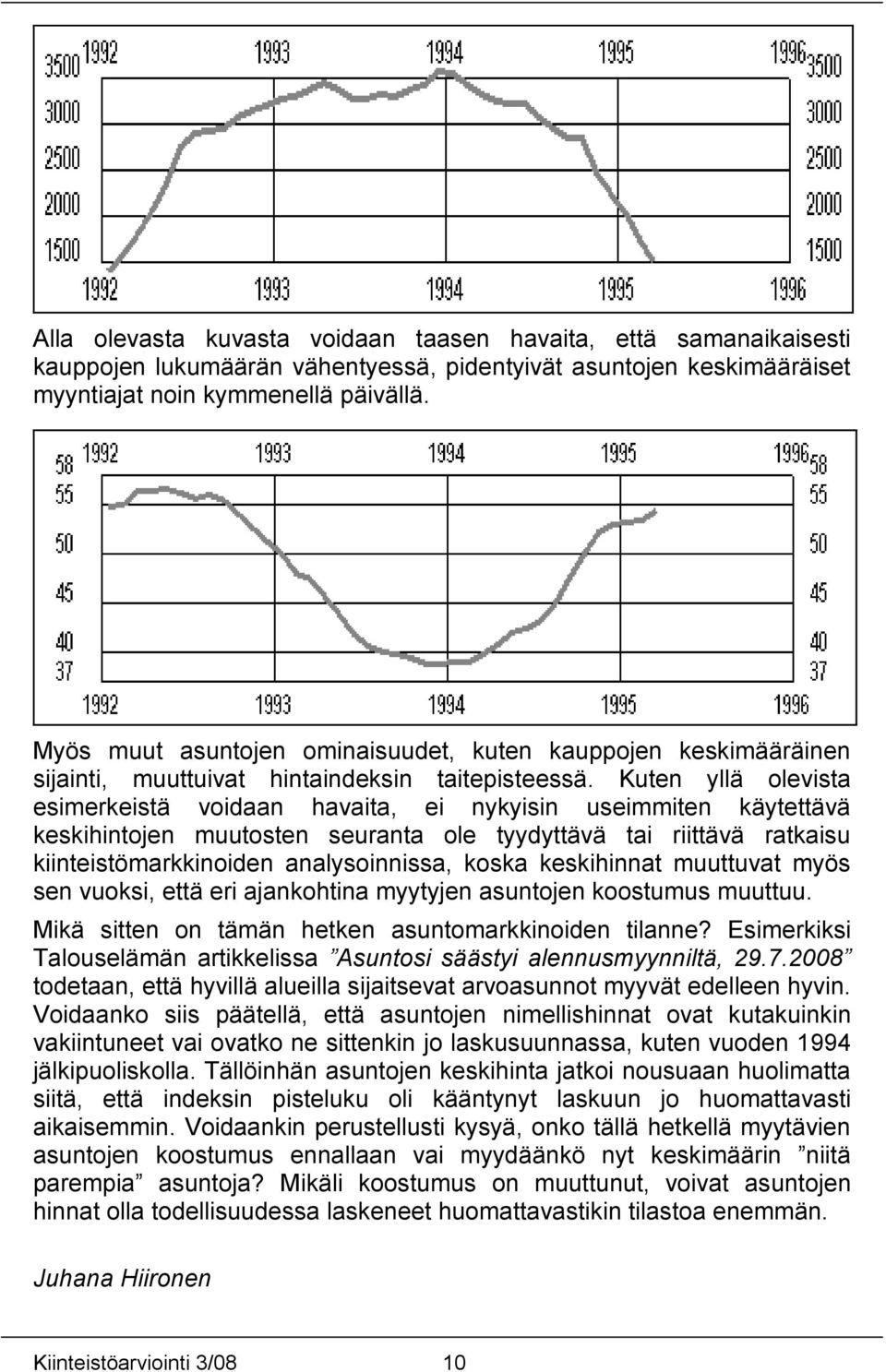 Kuten yllä olevista esimerkeistä voidaan havaita, ei nykyisin useimmiten käytettävä keskihintojen muutosten seuranta ole tyydyttävä tai riittävä ratkaisu kiinteistömarkkinoiden analysoinnissa, koska