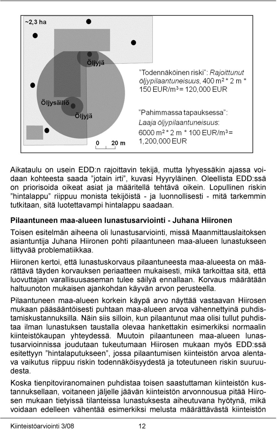 Lopullinen riskin hintalappu riippuu monista tekijöistä - ja luonnollisesti - mitä tarkemmin tutkitaan, sitä luotettavampi hintalappu saadaan.