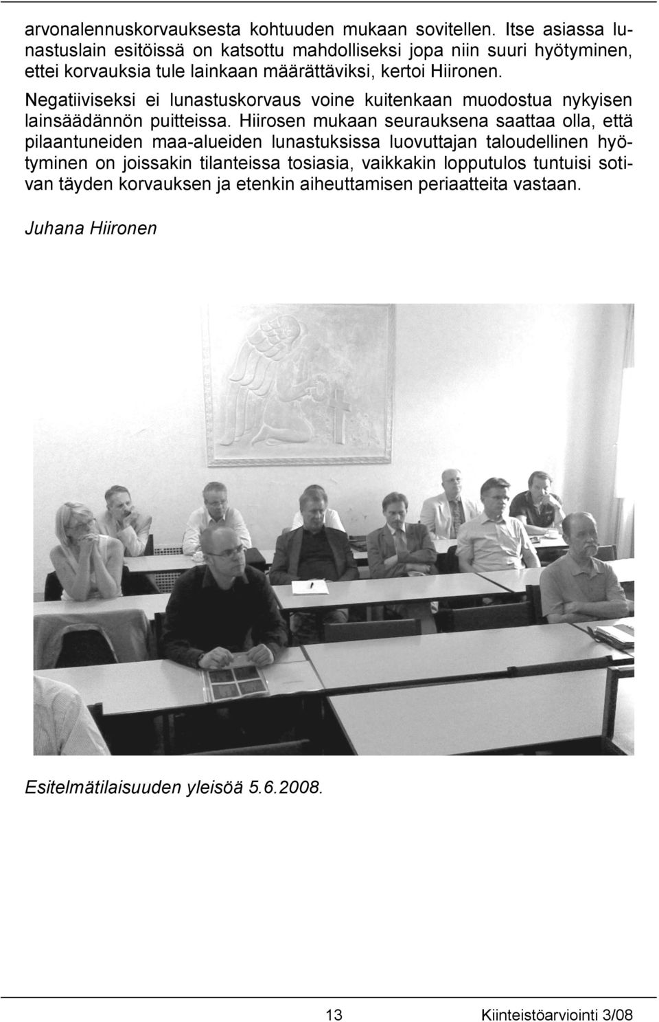 Negatiiviseksi ei lunastuskorvaus voine kuitenkaan muodostua nykyisen lainsäädännön puitteissa.