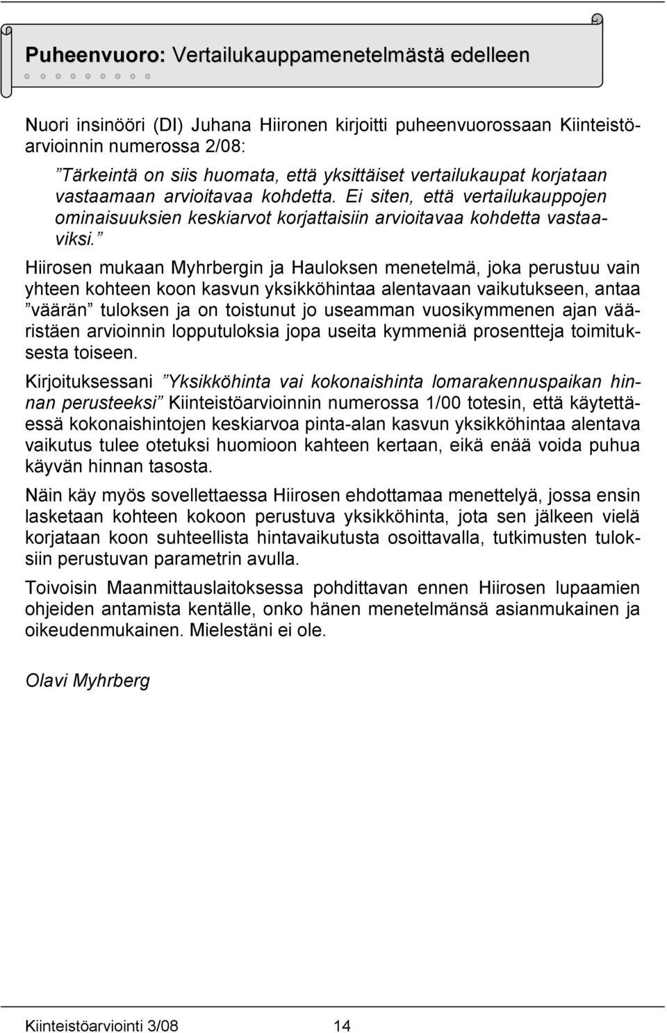 Hiirosen mukaan Myhrbergin ja Hauloksen menetelmä, joka perustuu vain yhteen kohteen koon kasvun yksikköhintaa alentavaan vaikutukseen, antaa väärän tuloksen ja on toistunut jo useamman vuosikymmenen