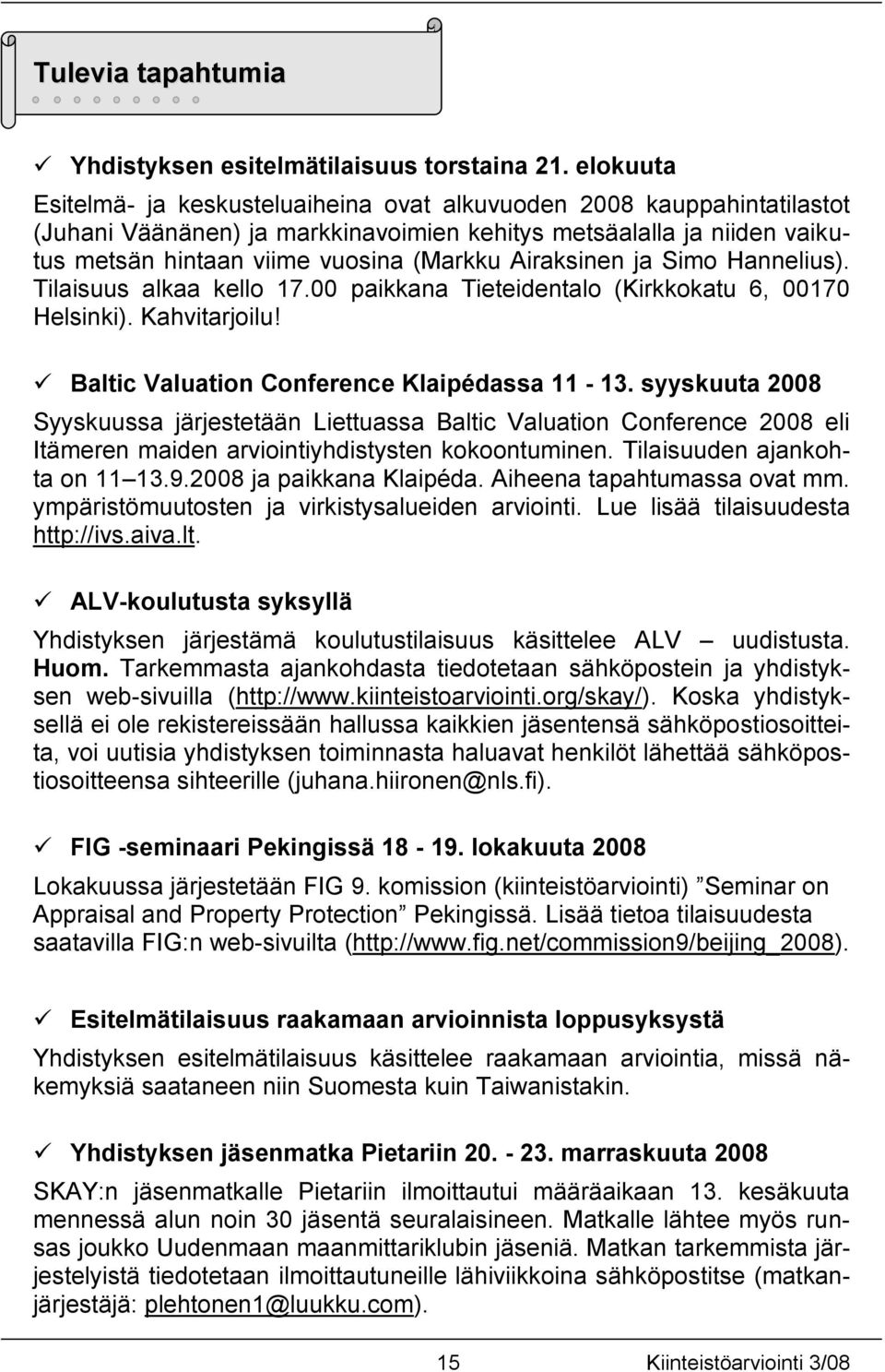 Airaksinen ja Simo Hannelius). Tilaisuus alkaa kello 17.00 paikkana Tieteidentalo (Kirkkokatu 6, 00170 Helsinki). Kahvitarjoilu! Baltic Valuation Conference Klaipédassa 11-13.