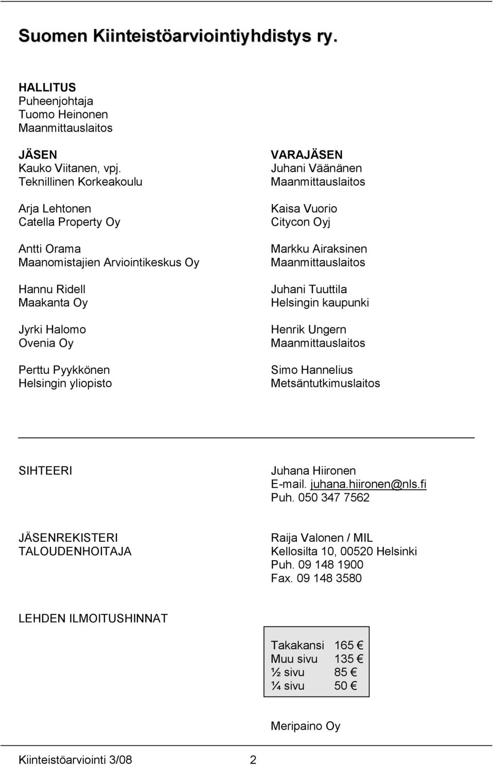Juhani Väänänen Maanmittauslaitos Kaisa Vuorio Citycon Oyj Markku Airaksinen Maanmittauslaitos Juhani Tuuttila Helsingin kaupunki Henrik Ungern Maanmittauslaitos Simo Hannelius Metsäntutkimuslaitos