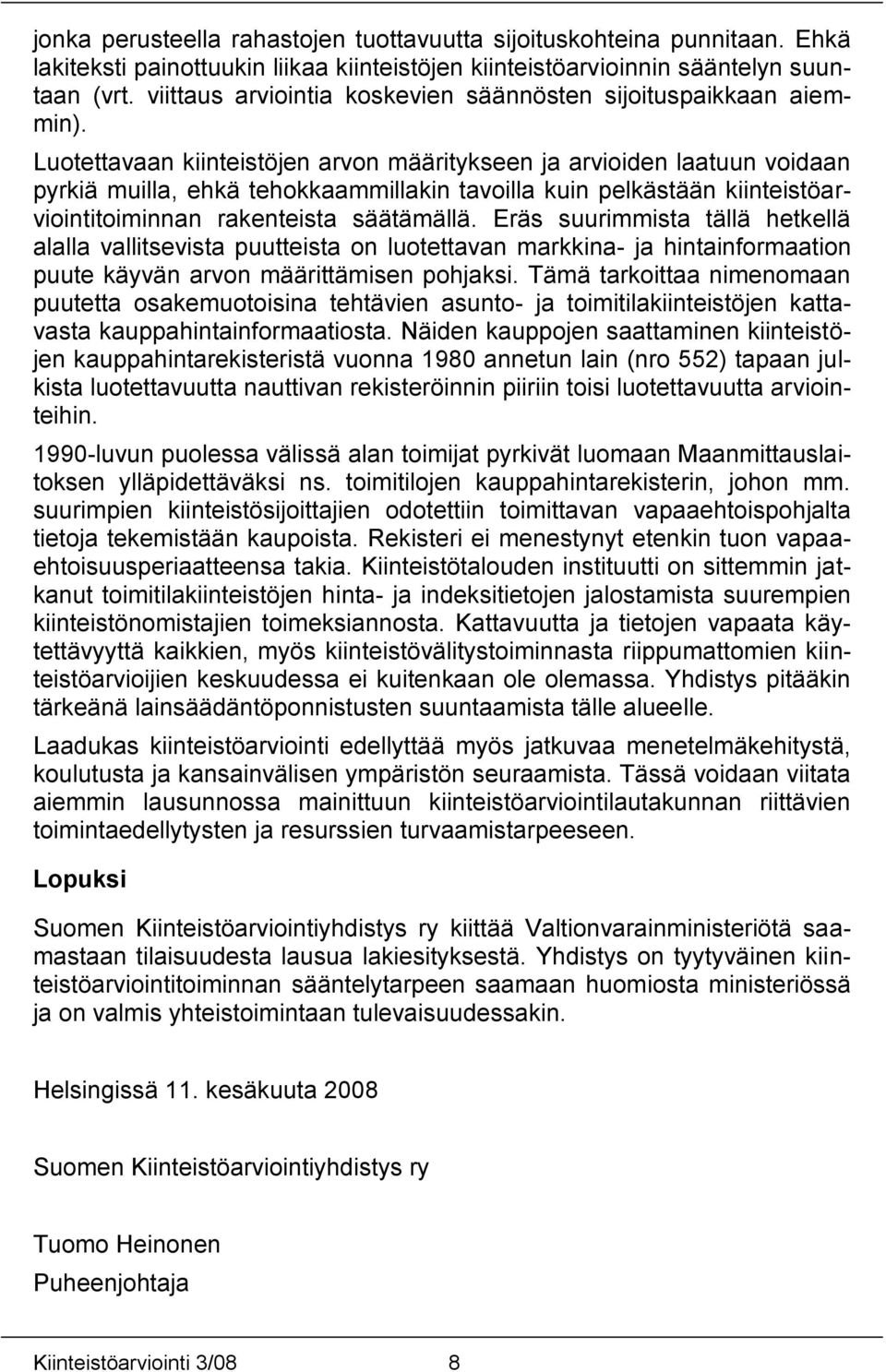 Luotettavaan kiinteistöjen arvon määritykseen ja arvioiden laatuun voidaan pyrkiä muilla, ehkä tehokkaammillakin tavoilla kuin pelkästään kiinteistöarviointitoiminnan rakenteista säätämällä.