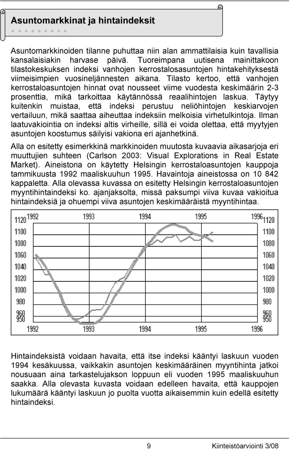 Tilasto kertoo, että vanhojen kerrostaloasuntojen hinnat ovat nousseet viime vuodesta keskimäärin 2-3 prosenttia, mikä tarkoittaa käytännössä reaalihintojen laskua.