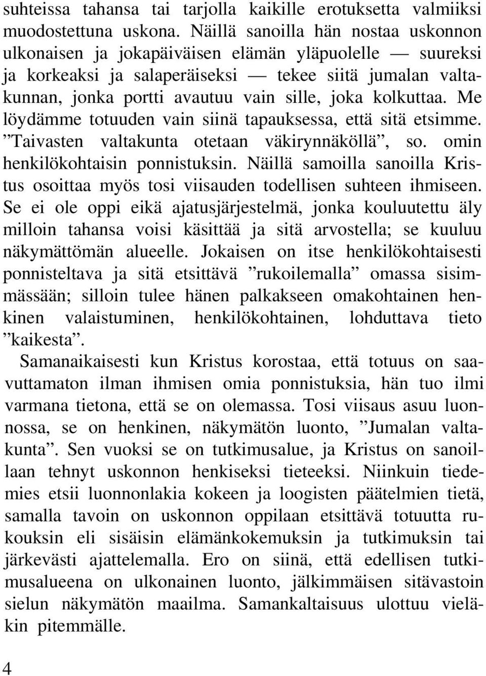 kolkuttaa. Me löydämme totuuden vain siinä tapauksessa, että sitä etsimme. Taivasten valtakunta otetaan väkirynnäköllä, so. omin henkilökohtaisin ponnistuksin.