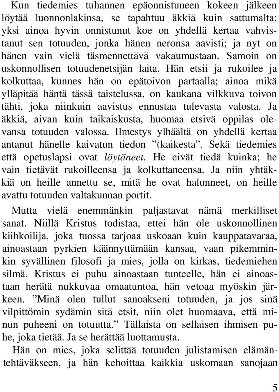 Hän etsii ja rukoilee ja kolkuttaa, kunnes hän on epätoivon partaalla; ainoa mikä ylläpitää häntä tässä taistelussa, on kaukana vilkkuva toivon tähti, joka niinkuin aavistus ennustaa tulevasta