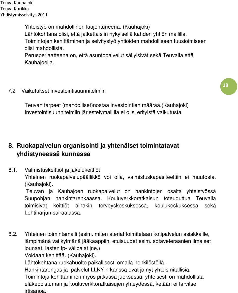 2 Vaikutukset investointisuunnitelmiin 18 Teuvan tarpeet (mahdolliset)nostaa investointien määrää.(kauhajoki) Investointisuunnitelmiin järjestelymallilla ei olisi erityistä vaikutusta. 8.