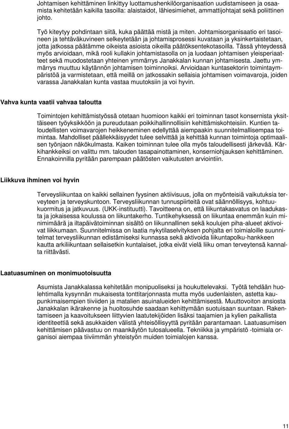 Johtamisorganisaatio eri tasoineen ja tehtäväkuvineen selkeytetään ja johtamisprosessi kuvataan ja yksinkertaistetaan, jotta jatkossa päätämme oikeista asioista oikeilla päätöksentekotasoilla.