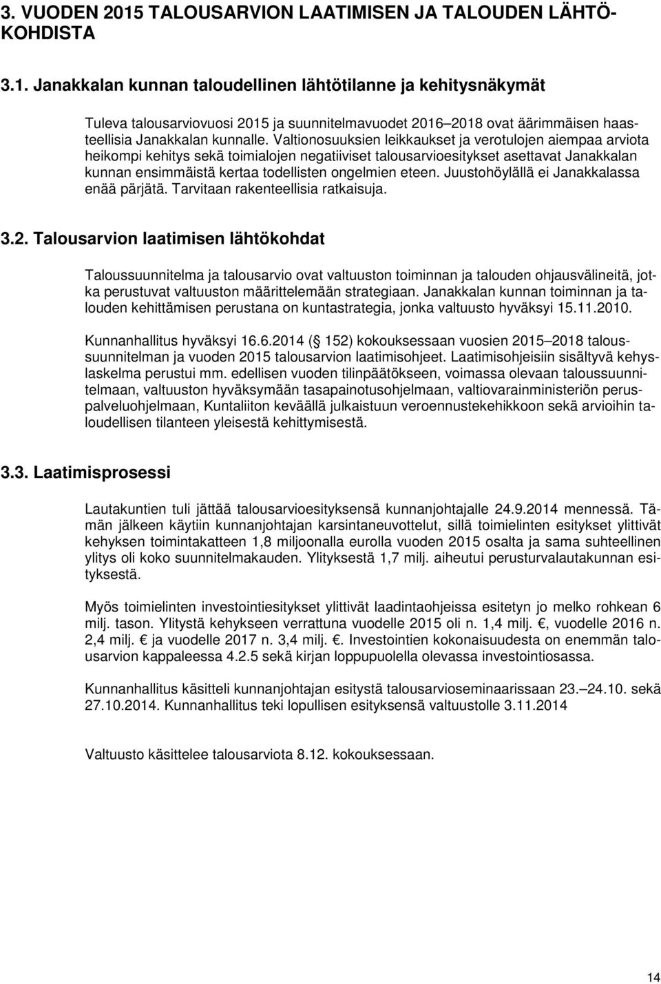 eteen. Juustohöylällä ei Janakkalassa enää pärjätä. Tarvitaan rakenteellisia ratkaisuja. 3.2.