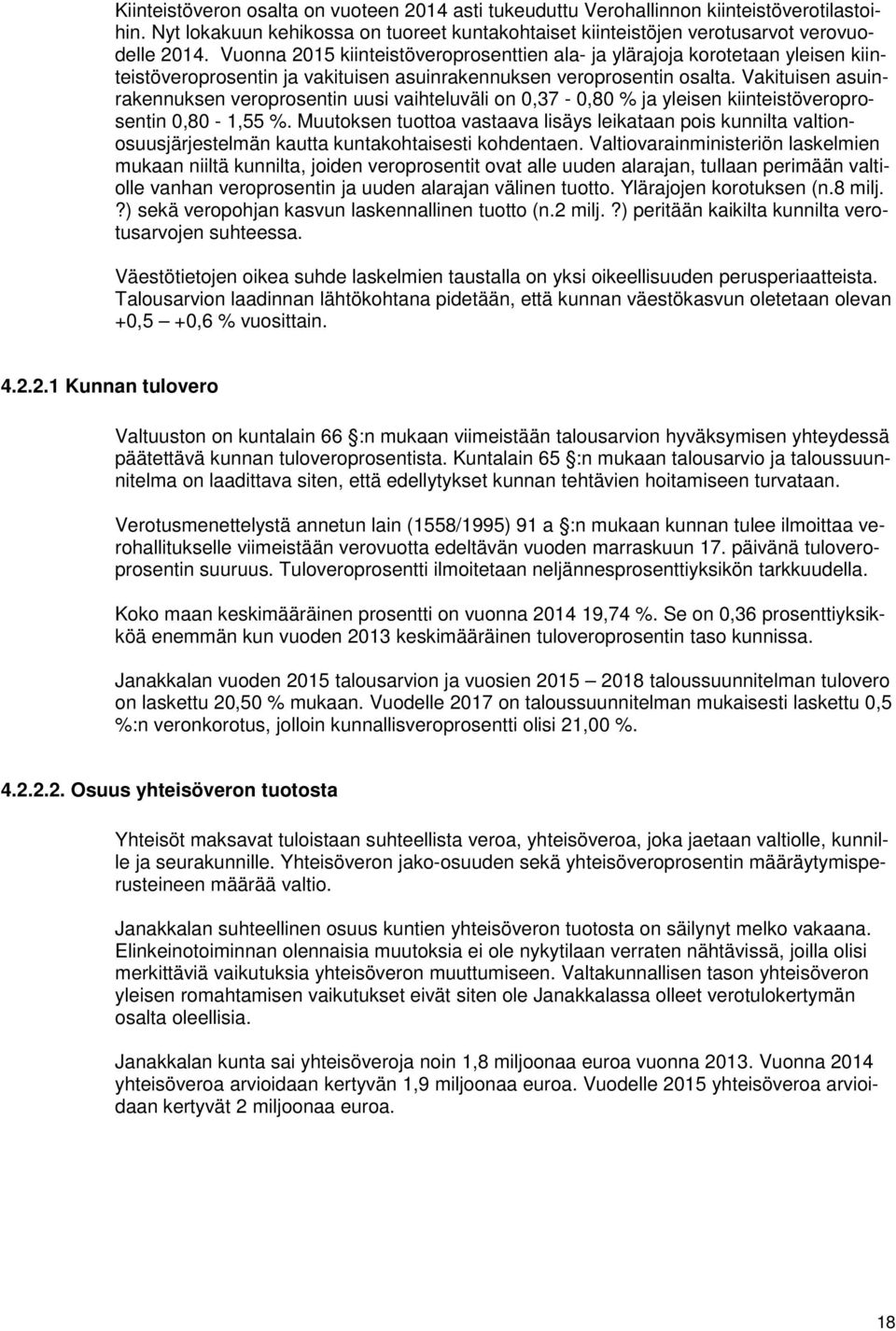 Vakituisen asuinrakennuksen veroprosentin uusi vaihteluväli on 0,37-0,80 % ja yleisen kiinteistöveroprosentin 0,80-1,55 %.