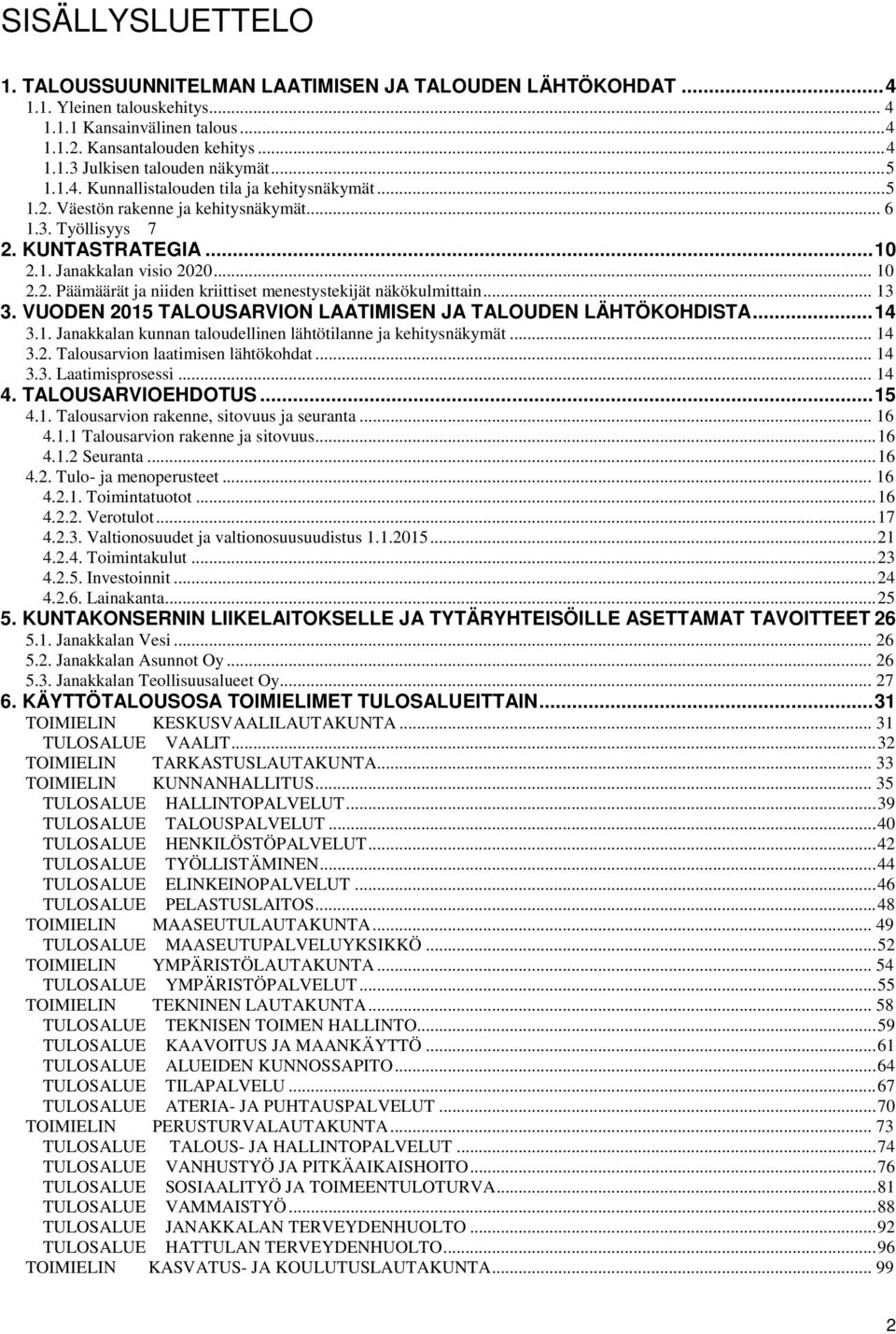 .. 13 3. VUODEN 2015 TALOUSARVION LAATIMISEN JA TALOUDEN LÄHTÖKOHDISTA... 14 3.1. Janakkalan kunnan taloudellinen lähtötilanne ja kehitysnäkymät... 14 3.2. Talousarvion laatimisen lähtökohdat... 14 3.3. Laatimisprosessi.