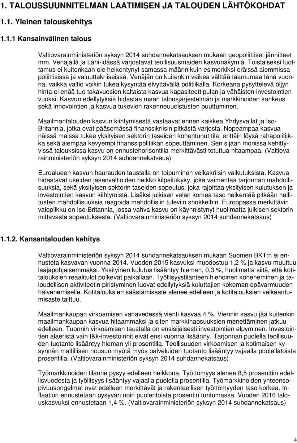 Toistaiseksi luottamus ei kuitenkaan ole heikentynyt samassa määrin kuin esimerkiksi eräissä aiemmissa poliittisissa ja valuuttakriiseissä.