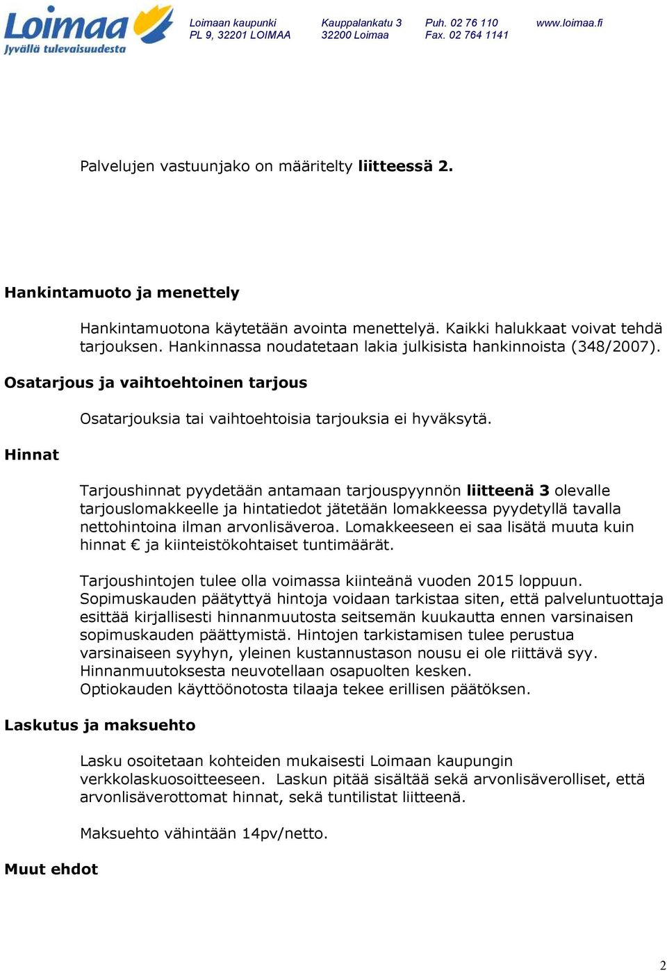 Tarjoushinnat pyydetään antamaan tarjouspyynnön liitteenä 3 olevalle tarjouslomakkeelle ja hintatiedot jätetään lomakkeessa pyydetyllä tavalla nettohintoina ilman arvonlisäveroa.