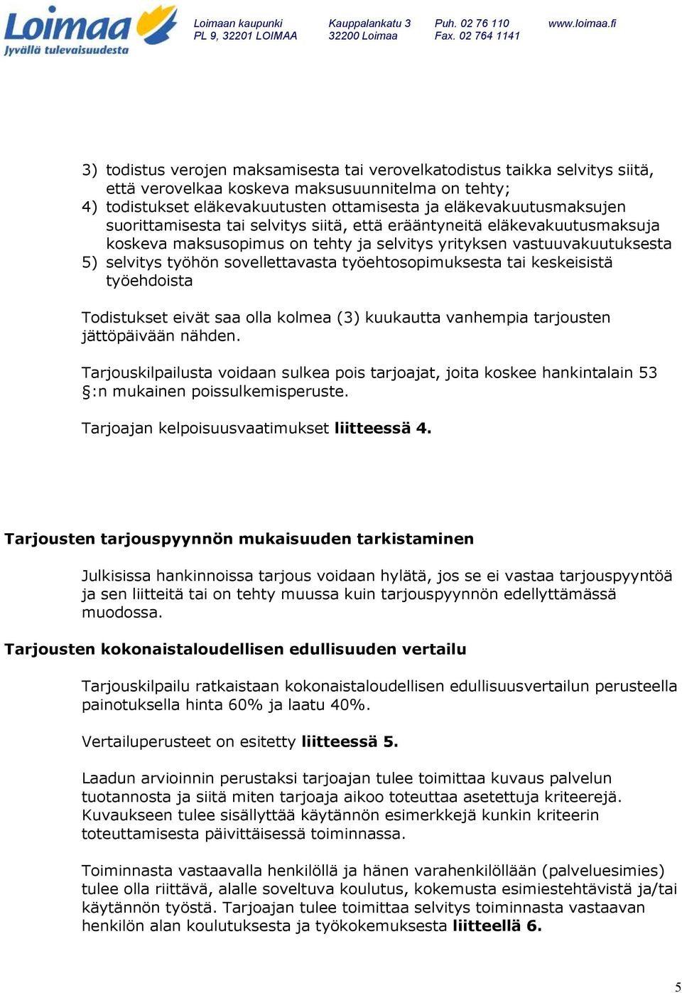 työehtosopimuksesta tai keskeisistä työehdoista Todistukset eivät saa olla kolmea (3) kuukautta vanhempia tarjousten jättöpäivään nähden.