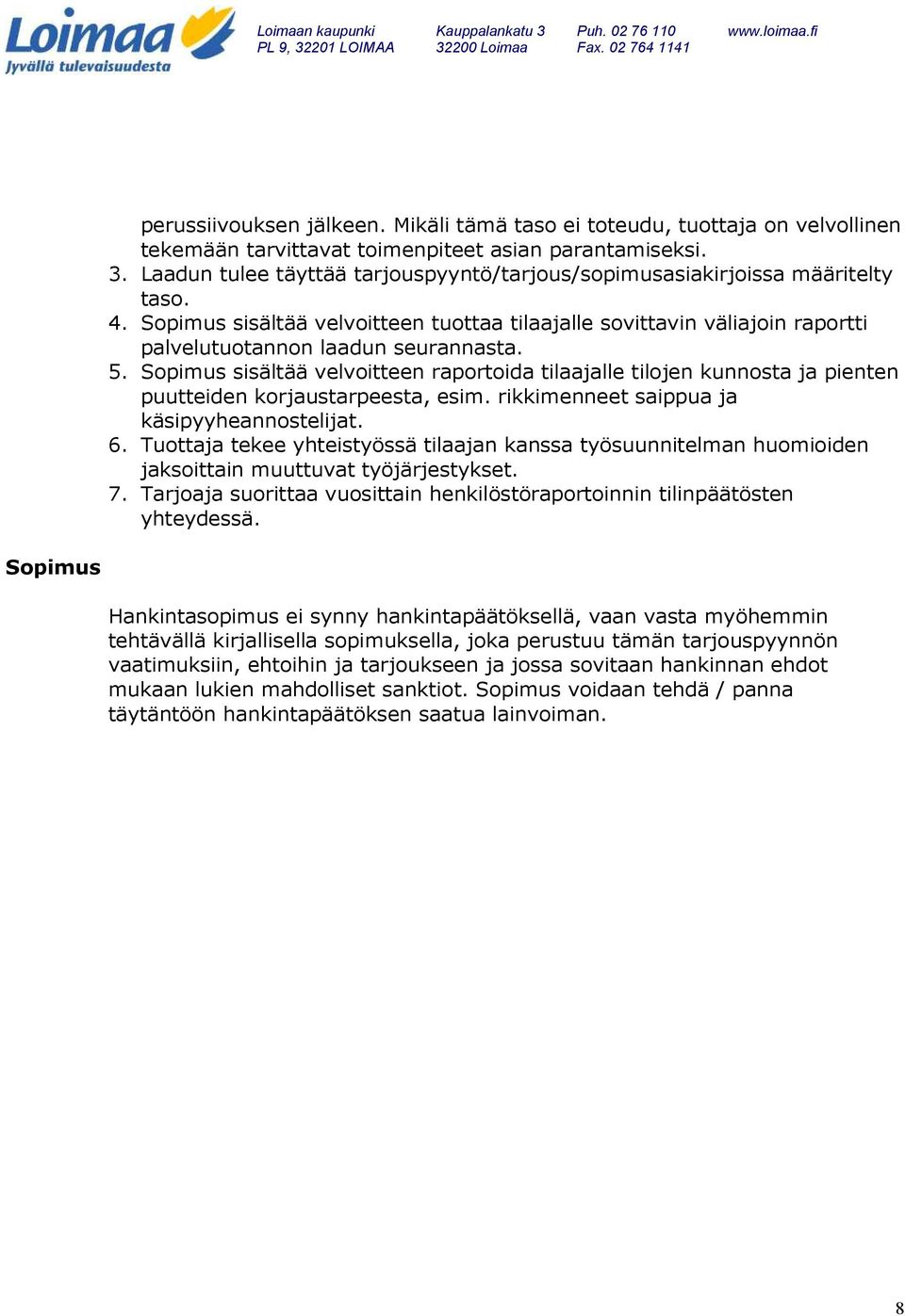 5. Sopimus sisältää velvoitteen raportoida tilaajalle tilojen kunnosta ja pienten puutteiden korjaustarpeesta, esim. rikkimenneet saippua ja käsipyyheannostelijat. 6.