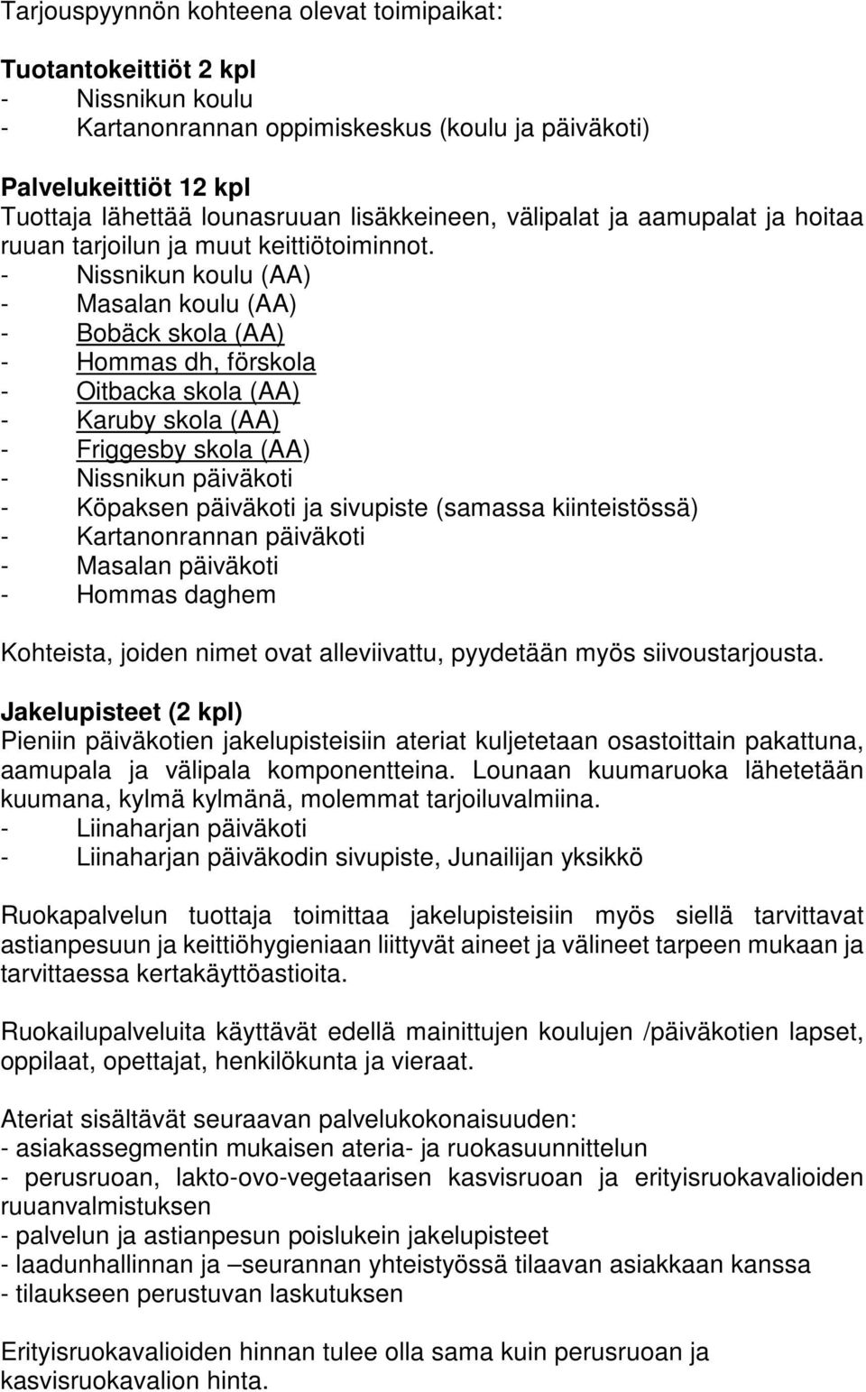 - Nissnikun koulu (AA) - Masalan koulu (AA) - Bobäck skola (AA) - Hommas dh, förskola - Oitbacka skola (AA) - Karuby skola (AA) - Friggesby skola (AA) - Nissnikun päiväkoti - Köpaksen päiväkoti ja