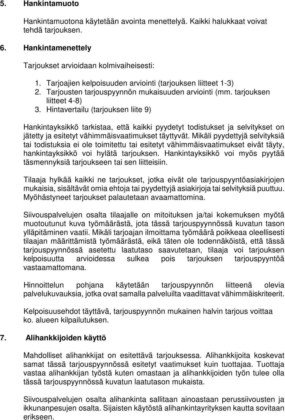 Hintavertailu (tarjouksen liite 9) Hankintayksikkö tarkistaa, että kaikki pyydetyt todistukset ja selvitykset on jätetty ja esitetyt vähimmäisvaatimukset täyttyvät.